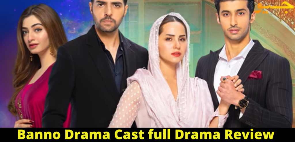 Banno Pakistani Drama – Banno Drama Cast full Drama Review